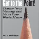 خرید و دانلود نسخه کامل کتاب Get to the Point!: Sharpen Your Message and Make Your Words Matter by Joel Schwartzberg PDF