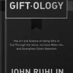 خرید و دانلود نسخه کامل کتاب Giftology: The Art and Science of Using Gifts to Cut Through the Noise, Increase Referrals, and Strengthen Client Retention by John Ruhlin PDF