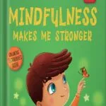 خرید و دانلود نسخه کامل کتاب Mindfulness Makes Me Stronger: Kid’s Book to Find Calm, Keep Focus and Overcome Anxiety (Children’s Book for Boys and Girls) (World of Kids Emotions) by Elizabeth Cole PDF