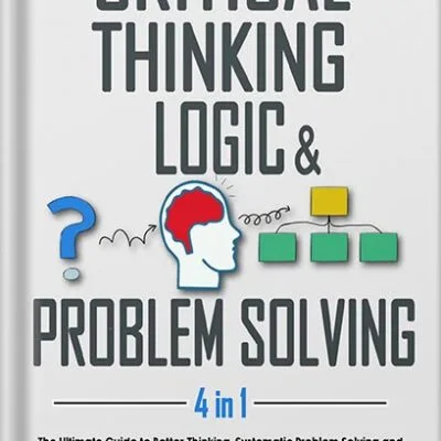 خرید و دانلود نسخه کامل کتاب Critical thinking, Logic & Problem Solving: The Ultimate Guide to Better Thinking, Systematic Problem Solving and Making Impeccable Decisions with Secret Tips to Detect Logical Fallacies by Bigrocks Thinking PDF