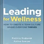 خرید و دانلود نسخه کامل کتاب Leading for Wellness: How to Create a Team Culture Where Everyone Thrives 1st Edition, by Patricia Grabarek PDF