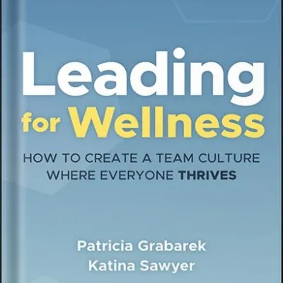 خرید و دانلود نسخه کامل کتاب Leading for Wellness: How to Create a Team Culture Where Everyone Thrives 1st Edition, by Patricia Grabarek PDF