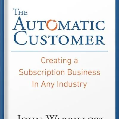 خرید و دانلود نسخه کامل کتاب The Automatic Customer: Creating a Subscription Business in Any Industry by John Warrillow PDF