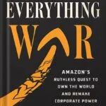 خرید و دانلود نسخه کامل کتاب The Everything War: Amazon’s Ruthless Quest to Own the World and Remake Corporate Power by Dana Mattioli PDF