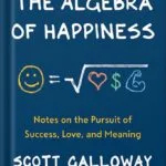 خرید و دانلود نسخه کامل کتاب The Algebra of Happiness: Notes on the Pursuit of Success, Love, and Meaning by Scott Galloway PDF