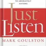 خرید و دانلود نسخه کامل کتاب Just Listen: Discover the Secret to Getting Through to Absolutely Anyone by Mark Goulston PDF
