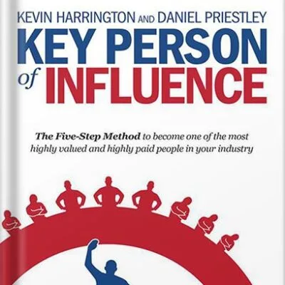 خرید و دانلود نسخه کامل کتاب Key Person of Influence (Revised Edition): The Five-Step Method to Become One of the Most Highly Valued and Highly Paid People in Your Industry by Daniel Priestley PDF