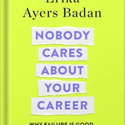 خرید و دانلود نسخه کامل کتاب Nobody Cares About Your Career: Why Failure Is Good, the Great Ones Play Hurt, and Other Hard Truths by Erika Ayers Badan PDF