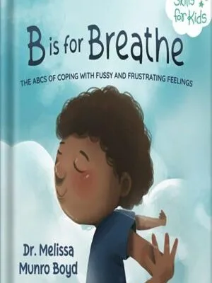 خرید و دانلود نسخه کامل کتاب B is for Breathe: The ABCs of Coping with Fussy and Frustrating Feelings (Kids Healthy Coping Skills Series Book 1) by Melissa Boyd PDF
