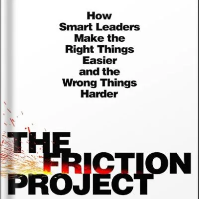 خرید و دانلود نسخه کامل کتاب The Friction Project: How Smart Leaders Make the Right Things Easier and the Wrong Things Harder by Robert I. Sutton PDF