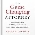 خرید و دانلود نسخه کامل کتاب The Game Changing Attorney: How to Land the Best Cases, Stand Out from Your Competition, and Become the Obvious Choice in Your Market by Michael Mogill PDF