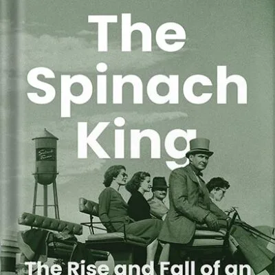 خرید و دانلود نسخه کامل کتاب The Spinach King: The Rise and Fall of an American Dynasty by John Seabrook PDF