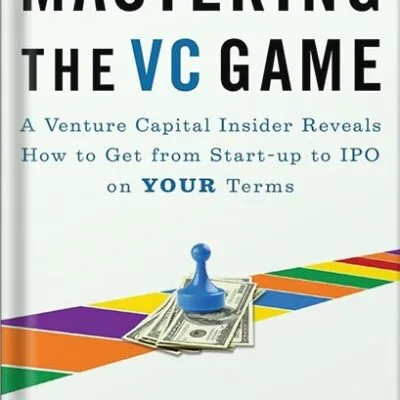 خرید و دانلود نسخه کامل کتاب Mastering the VC Game: A Venture Capital Insider Reveals How to Get from Start-up to IPO on Your Terms by Jeffrey Bussgang PDF