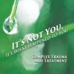 خرید و دانلود نسخه کامل کتاب It's Not You, It's What Happened to You: Complex Trauma and Treatment