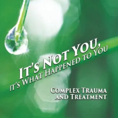 خرید و دانلود نسخه کامل کتاب It's Not You, It's What Happened to You: Complex Trauma and Treatment
