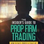 خرید و دانلود نسخه کامل کتاب The Insider’s Guide to Prop Firm Trading: How to Pass, Profit & Scale Up
