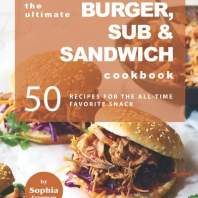 خرید و دانلود نسخه کامل کتاب The Ultimate Burger, Sub & Sandwich Cookbook: 50 Recipes for the All-Time Favorite Snack - PDF