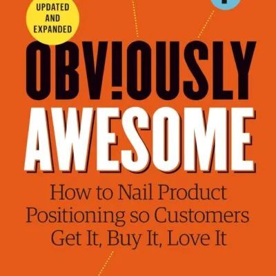 خرید و دانلود نسخه کامل کتاب Obviously Awesome: How to Nail Product Positioning so Customers Get it, Buy it, Love it (updated and expanded) by April Dunford PDF