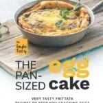 خرید و دانلود نسخه کامل کتاب The Pan-Sized Egg Cake: Frittata Recipes to Keep You Cracking Eggs - PDF