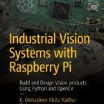 خرید و دانلود نسخه کامل کتاب Industrial Vision Systems with Raspberry Pi: Build and Design Vision products Using Python and OpenCV (Maker Innovations Series) First Edition