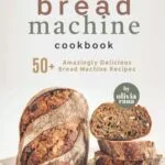 خرید و دانلود نسخه کامل کتاب Bread Machine Cookbook: 50+ Amazingly Delicious Bread Machine Recipes - PDF