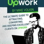 خرید و دانلود نسخه کامل کتاب Mastering Upwork: The Ultimate Guide To Attracting, Converting, And Keeping Excellent Clients On Upwork