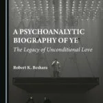 خرید و دانلود نسخه کامل کتاب A Psychoanalytic Biography of Ye: The Legacy of Unconditional Love