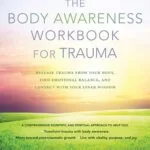 خرید و دانلود نسخه کامل کتاب The Body Awareness Workbook for Trauma: Release Trauma from Your Body, Find Emotional Balance, and Connect with Your Inner Wisdom