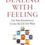 خرید و دانلود نسخه کامل کتاب Dealing with Feeling: Use Your Emotions to Create the Life You Want - PDF