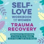 خرید و دانلود نسخه کامل کتاب Self-Love Workbook for Women―Trauma Recovery: Empowering Exercises to Build Self-Worth, Self-Care, and Self-Trust (Self-Love for Women)
