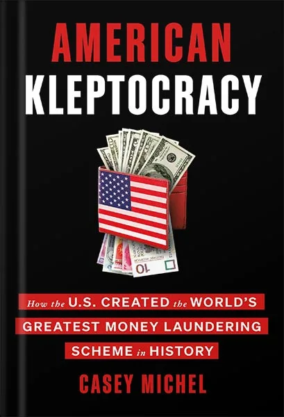 American Kleptocracy- How the U.S. Created the World’s Greatest Money Laundering Scheme in History by Casey Michel PDF خرید و دانلود نسخه کامل کتاب American Kleptocracy: How the U.S. Created the World’s Greatest Money Laundering Scheme in History by Casey Michel PDF - تصویر 1