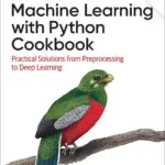 دانلود کتاب Machine Learning with Python Cookbook: Practical Solutions from Preprocessing to Deep Learning 2nd edition 2023