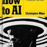 خرید و دانلود نسخه کامل کتاب How to AI: Cut Through the Hype. Master the Basics. Transform Your Work. by Christopher Mims PDF