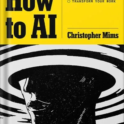خرید و دانلود نسخه کامل کتاب How to AI: Cut Through the Hype. Master the Basics. Transform Your Work. by Christopher Mims PDF