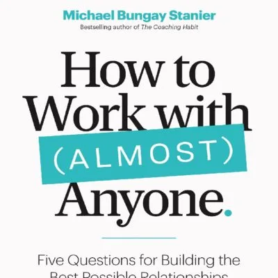 خرید و دانلود نسخه کامل کتاب How to Work with (Almost) Anyone: Five Questions for Building the Best Possible Relationships by Michael Bungay Stanier PDF