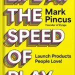 خرید و دانلود نسخه کامل کتاب Life at the Speed of Play: Launch Products People Love – An Actionable Guide to Entrepreneurship and Innovation from the Founder of Zynga by Mark Pincus PDF