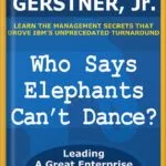 خرید و دانلود نسخه کامل کتاب Who Says Elephants Can’t Dance?: Leading a Great Enterprise Through Dramatic Change by Louis V. Gerstner Jr. PDF