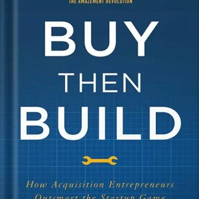 Buy Then Build: How Acquisition Entrepreneurs Outsmart the Startup Game by Walker Deibel PDF