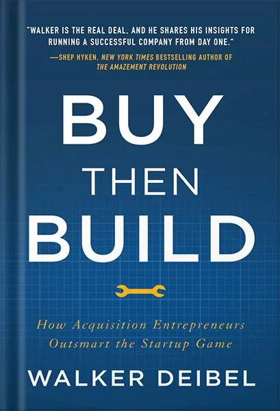 Buy Then Build: How Acquisition Entrepreneurs Outsmart the Startup Game by Walker Deibel PDF