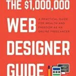خرید و دانلود نسخه کامل کتاب $1,000,000 Web Designer Guide: A Practical Guide for Wealth and Freedom as an Online Freelancer