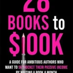 خرید و دانلود نسخه کامل کتاب 28 Books to $100K: A Guide for Ambitious Authors Who Want to Skyrocket Their Passive Income By Writing a Book a Month