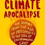 خرید و دانلود نسخه کامل کتاب A Guide to the Climate Apocalypse: Our Journey from the Age of Prosperity to the Era of Environmental Grief