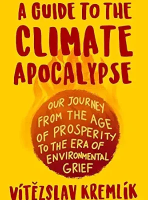 خرید و دانلود نسخه کامل کتاب A Guide to the Climate Apocalypse: Our Journey from the Age of Prosperity to the Era of Environmental Grief