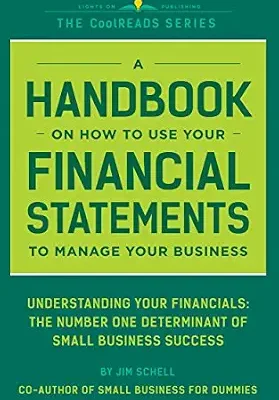 خرید و دانلود نسخه کامل کتاب A Handbook On How To Use Your Financial Statements To Manage Your Business: Understanding Your Financials: The Number One Determinant Of Small Business Success (CoolREADS)