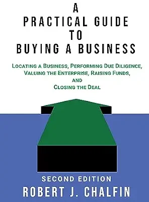 خرید و دانلود نسخه کامل کتاب A Practical Guide to Buying a Business – Second Edition: Locating a Business, Performing Due Diligence, Valuing the Enterprise, Raising Funds, and Closing the Deal