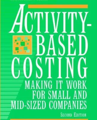 خرید و دانلود نسخه کامل کتاب Activity-Based Costing: Making It Work for Small and Mid-Sized Companies (Wiley Cost Management Series Book 12) 2nd Edition