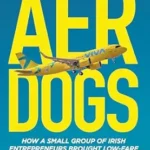 خرید و دانلود نسخه کامل کتاب Aer Dogs: How A Small Group of Irish Entrepreneurs Brought Low-Fare Air Travel Around The World