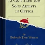 خرید و دانلود نسخه کامل کتاب Alvan Clark and Sons Artists in Optics (Classic Reprint)