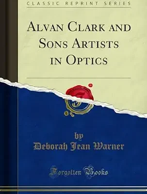 خرید و دانلود نسخه کامل کتاب Alvan Clark and Sons Artists in Optics (Classic Reprint)