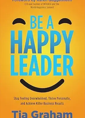خرید و دانلود نسخه کامل کتاب Be a Happy Leader: Stop Feeling Overwhelmed, Thrive Personally, and Achieve Killer Business Results